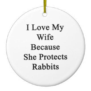 I Love My Wife Because She Protects Rabbits Christmas Ornaments