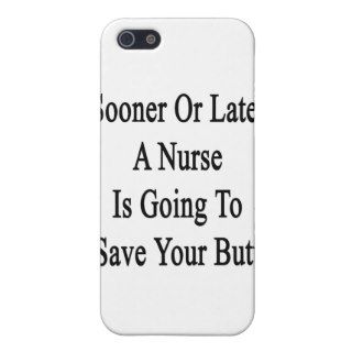 Sooner Or Later A Nurse Is Going To Save Your Butt Cases For iPhone 5