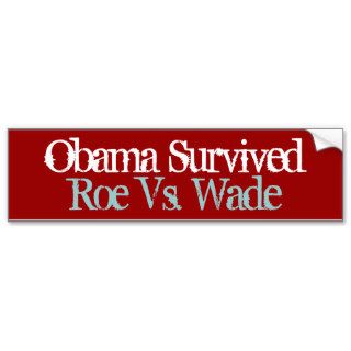 Pro Life, Obama survived Roe vs. Wade Bumper Sticker