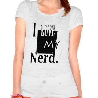 I Love My Nerd. Tshirts
