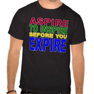 ASPIRE TO INSPIRE BEFORE YOU EXPIRE TEES