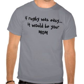 if rugby was easyit would be yourMOM T shirts