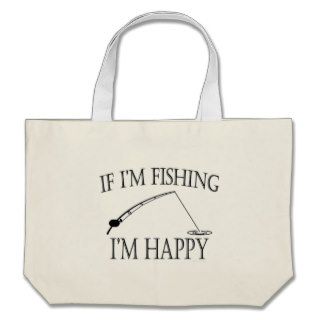 Funny Sport Fishing If Im Fishing Im Happy 1 Tote Bags