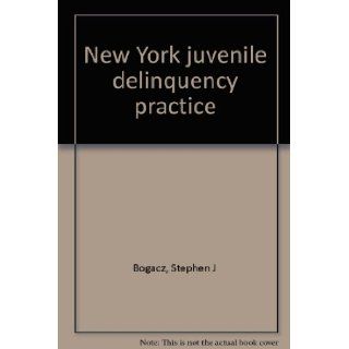 New York juvenile delinquency practice Stephen J. Bogacz 9780327003410 Books