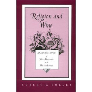 Religion And Wine Cultural History Wine Drinking United States Robert C. Fuller 9780870499111 Books