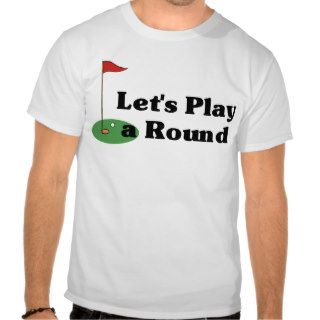 Let's Play a Round t shirt