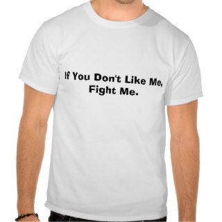 If You Don't Like Me,Fight Me. T Shirt