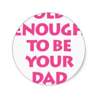 Old Enough To Be Your Dad Sticker