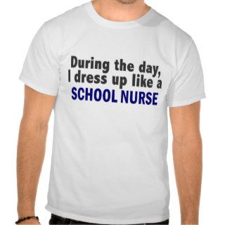 During The Day I Dress Up Like A School Nurse T Shirt