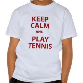 Keep Calm and Play Tennis Tee Shirts