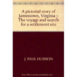 A pictorial story of Jamestown, Virginia ; The voyage and search for a settlement site J. Paul Hudson Books