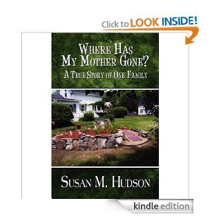 Where Has My Mother Gone A True Story Of One Family eBook Susan Hudson Kindle Store