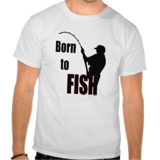 Born to Fish T Shirts