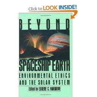 Beyond Spaceship Earth Environmental Ethics and the Solar System Eugene C. Hargrove 9780962680717 Books