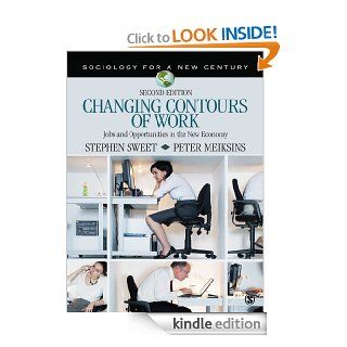 Changing Contours of Work Jobs and Opportunities in the New Economy (Sociology for a New Century Series) eBook Stephen A. Sweet, Peter F. Meiksins Kindle Store