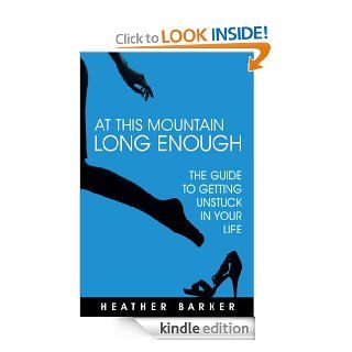 At This Mountain Long Enough The guide to getting unstuck in your life eBook Heather Barker, Nailah Umoja, Julie Joefield Parris, Jamal Boodhoo Kindle Store