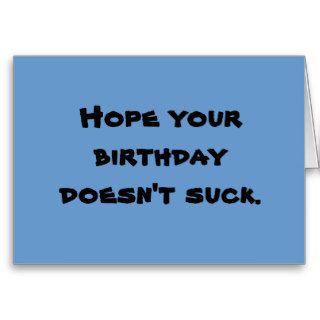 HOPE YOUR BIRTHDAY DOESN'T SUCK GREETING CARD