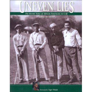 Uneven Lies The Heroic Story of African Americans in Golf Pete McDaniel, Tiger Woods 9781888531367 Books