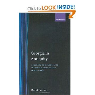 Georgia in Antiquity A History of Colchis and Transcaucasian Iberia, 550 BC AD 562 (9780198144731) David Braund Books