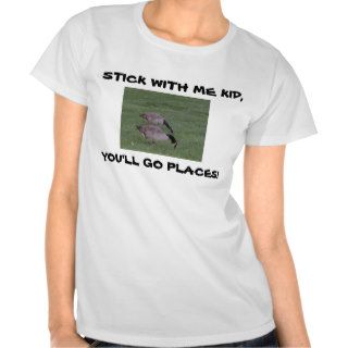 STICK WITH ME KID,, YOU'LL GO PLACES tee