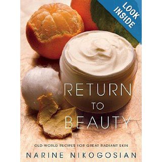 Return to Beauty Old World Recipes for Great Radiant Skin [Hardcover] Narine Nikogosian (Author) Books