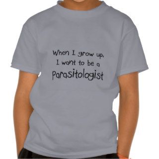 When I grow up I want to be a Parasitologist Tee Shirt