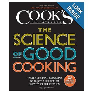 The Science of Good Cooking (Cook's Illustrated Cookbooks) The Editors of America's Test Kitchen and Guy Crosby Ph.D 9781933615981 Books