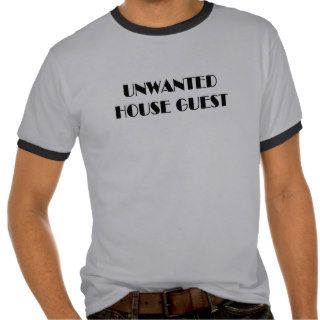 Unwanted house guest t shirts and gifts.