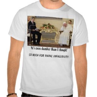 pope bush, He's even dumber than I thought, (sShirts