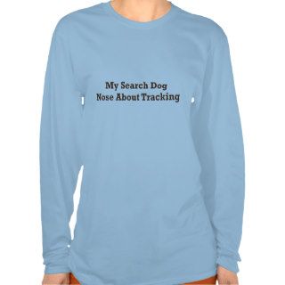 My Search Dog Nose About Tracking T Shirt