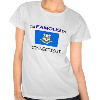 I'm Famous In CONNECTICUT Shirt