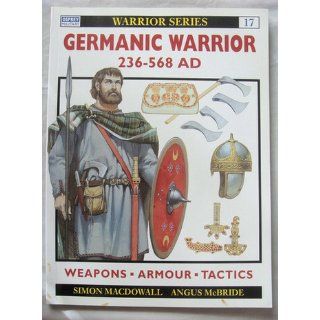 Germanic Warrior AD 236 568 Simon MacDowall, Angus McBride 9781855325869 Books
