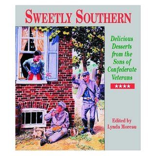 Sweetly Southern Delicious Desserts from the Sons of Confederate Veterans Lynda Moreau, R. Wilson 9781589801813 Books