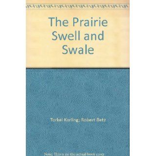 The Prairie Swell and Swale Torkel Korling; Robert Betz Books