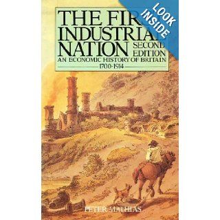 The First Industrial Nation An Economic History of Britain 1700 1914 PETER MATHIAS 9780416333008 Books