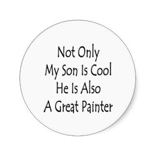 Not Only My Son Is Cool He Is Also A Great Painter Stickers