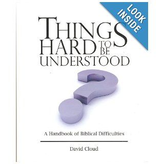 Things Hard to Be Understood A Handbook of Biblical Difficulties David W. Cloud 9781583180020 Books