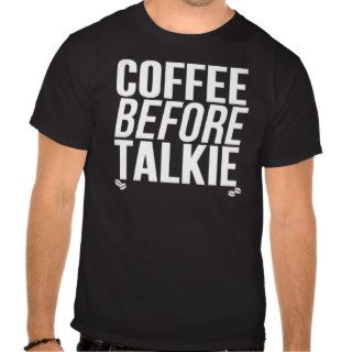 COFFEE BEFORE TALKIE T SHIRTS