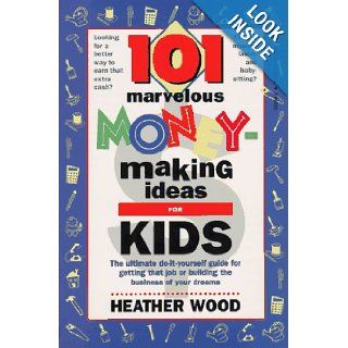 101 Marvelous Money Making Ideas For Kids Heather Wood 9780812520606 Books