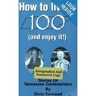 How to Live to 100 (And Enjoy It) Stories of Tennessee Centenarians Chris Cawood, Gaynell Seale 9780964223110 Books