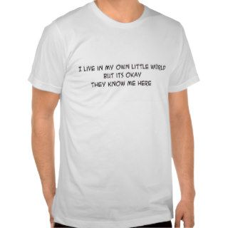 I live in my own little world tshirts