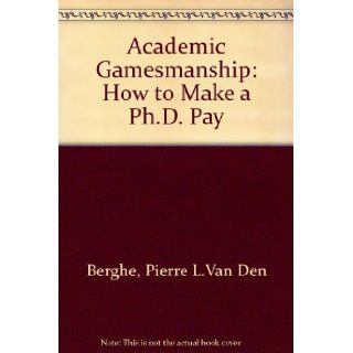 Academic Gamesmanship; How to Make a Ph.D. Pay Pierre van den Berghe 9780200717151 Books