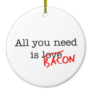 Bacon All You Need Christmas Tree Ornament