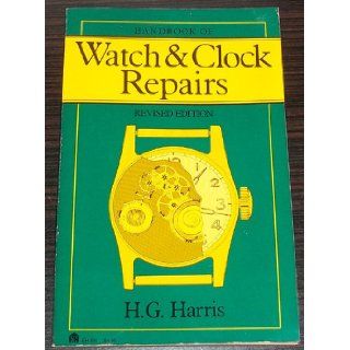 Handbook of Watch and Clock Repairs (Eh, 591) Henry Gordon Harris 9780064635912 Books