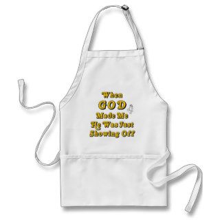 When God Made Me He Was Just Showing Off Apron