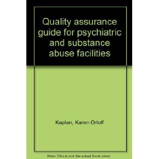 Quality assurance guide for psychiatric and substance abuse facilities Karen Orloff Kaplan 9780866880473 Books