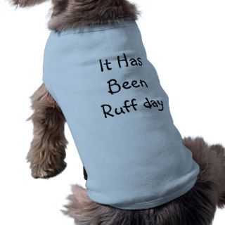 It Has Been Ruff day Doggie T Shirt