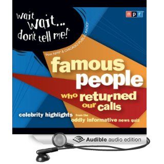 Wait Wait . . . Don't Tell Me Famous People Who Returned Our Calls Celebrity Highlights from the Oddly Informative News Quiz (Audible Audio Edition) NPR, Peter Sagal, Carl Kasell Books
