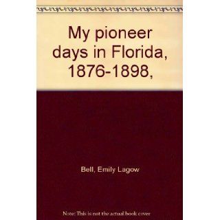 My pioneer days in Florida, 1876 1898,  Emily Lagow Bell Books