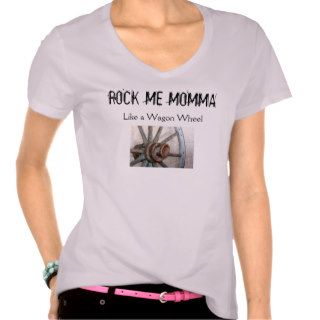 Rock Me Momma Like a Wagon Wheel T shirt